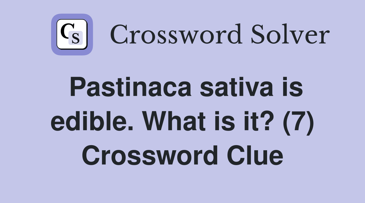Pastinaca sativa is edible. What is it? (7) Crossword Clue Answers